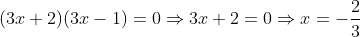 (3x+2)(3x-1)=0\Rightarrow 3x+2=0\Rightarrow x=-\frac{2}{3}